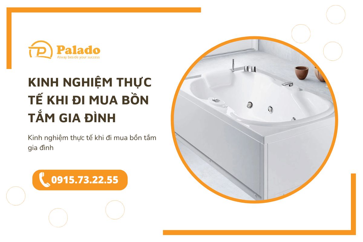 Kinh nghiệm thực tế khi đi mua bồn tắm gia đình