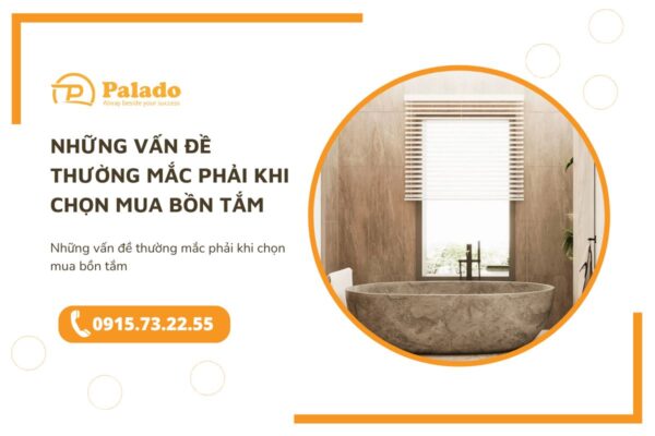 Những vấn đề thường mắc phải khi chọn mua bồn tắm