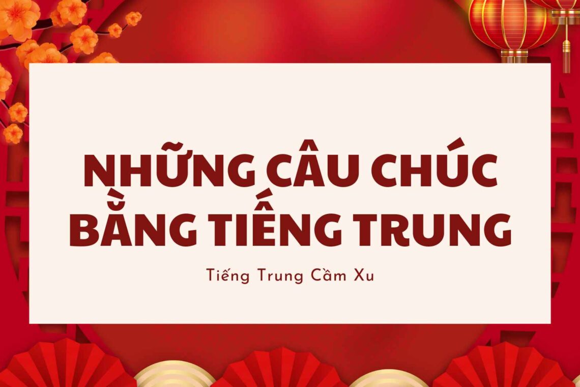 10+ câu chúc bằng Tiếng Trung dùng trong mọi trường hợp