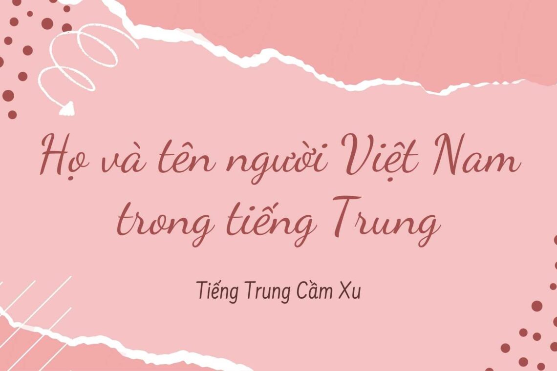 200+ họ và tên người Việt Nam trong Tiếng Trung Quốc