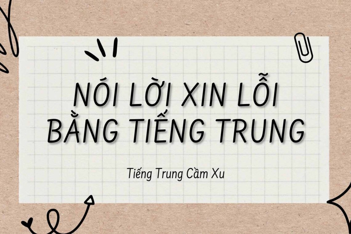 Cách nói lời xin lỗi bằng Tiếng Trung trong mọi trường hợp