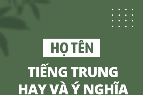 HỌ TÊN TIẾNG TRUNG HAY VÀ Ý NGHĨA