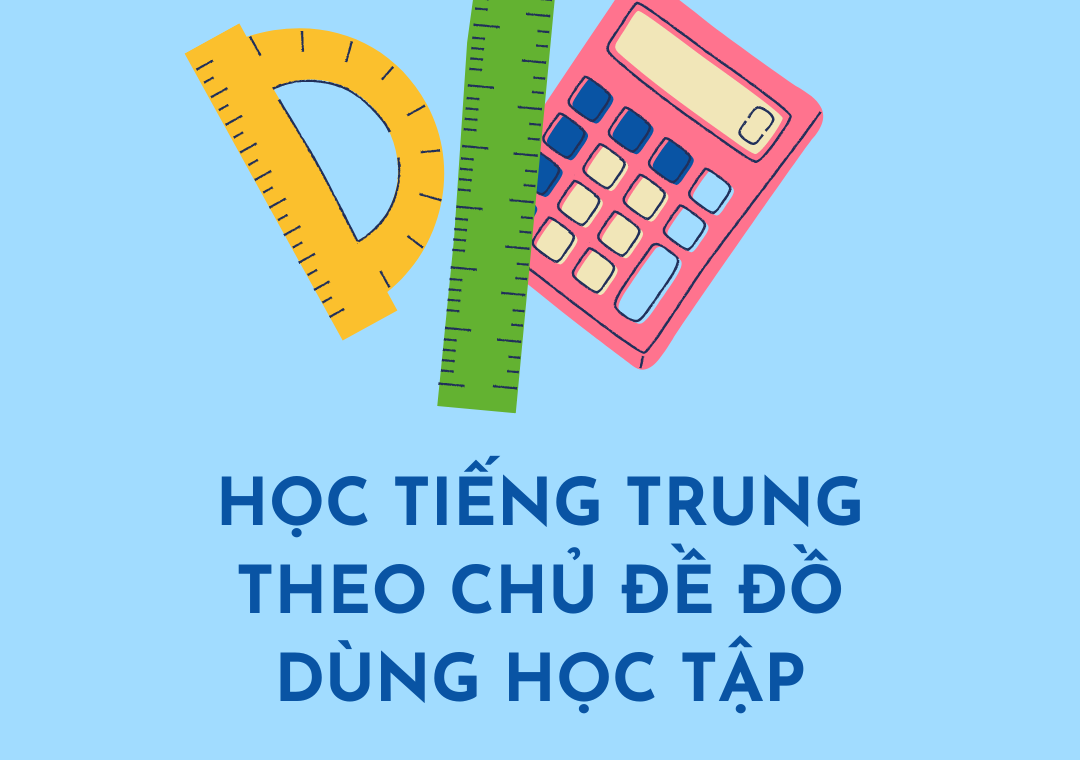 HỌC TIẾNG TRUNG THEO CHỦ ĐỀ ĐỒ DÙNG HỌC TẬP