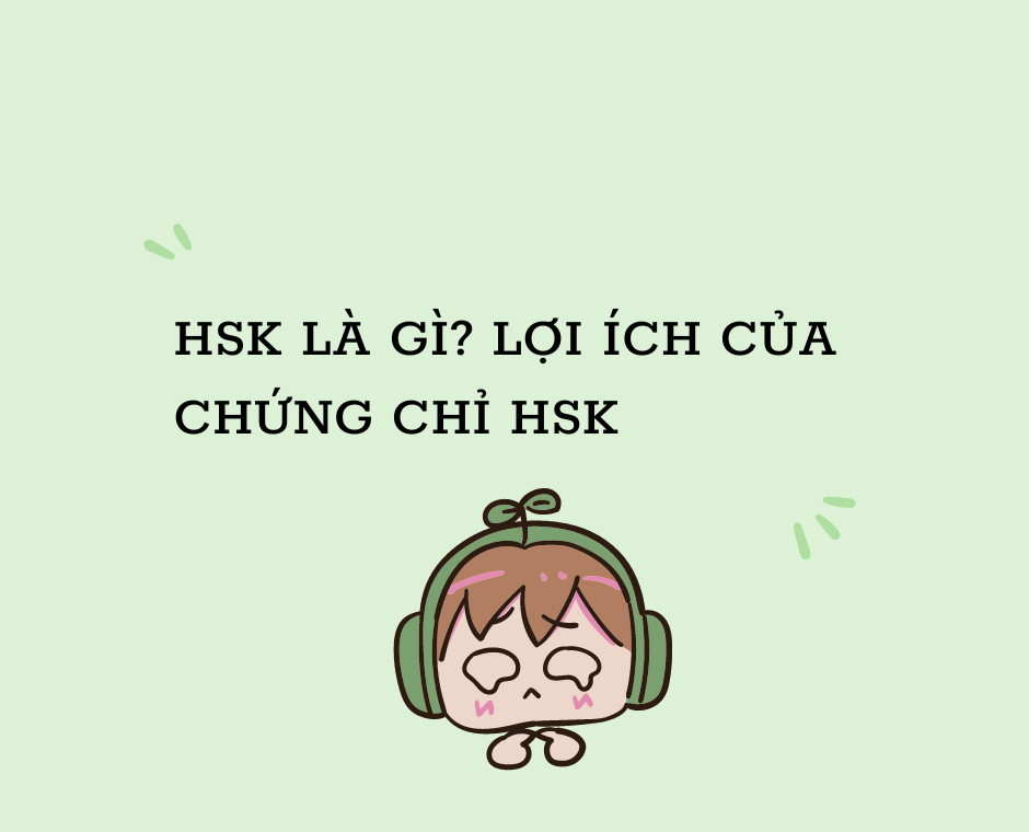 HSK LÀ GÌ? LỢI ÍCH CỦA CHỨNG CHỈ HSK