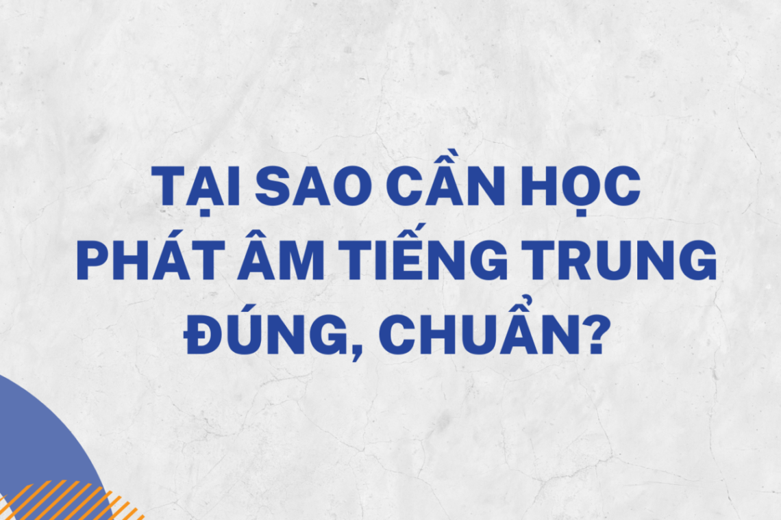TẠI SAO CẦN HỌC PHÁT ÂM TIẾNG TRUNG ĐÚNG, CHUẨN?