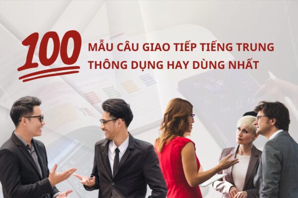 100 mẫu câu giao tiếp tiếng Trung thông dụng hay dùng nhất
