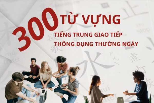 300 từ vựng Tiếng Trung giao tiếp thông dụng thường ngày