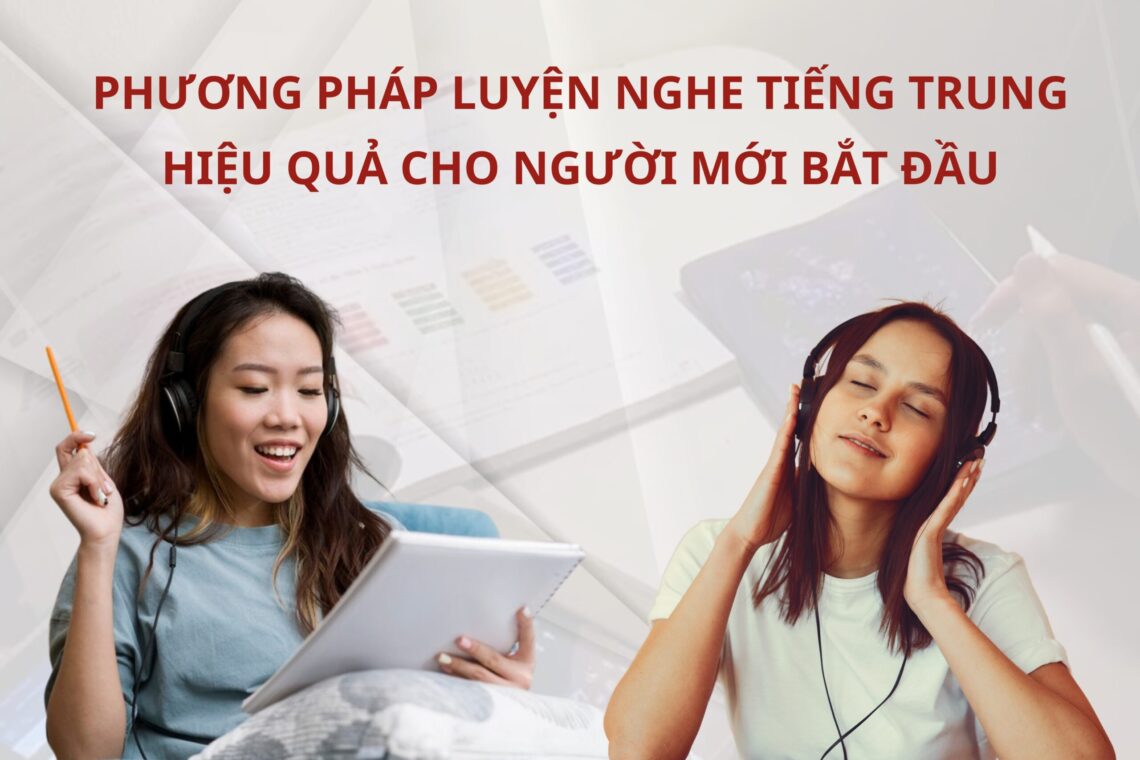 Phương pháp luyện nghe Tiếng Trung hiệu quả cho người mới bắt đầu