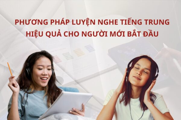 Phương pháp luyện nghe Tiếng Trung hiệu quả cho người mới bắt đầu