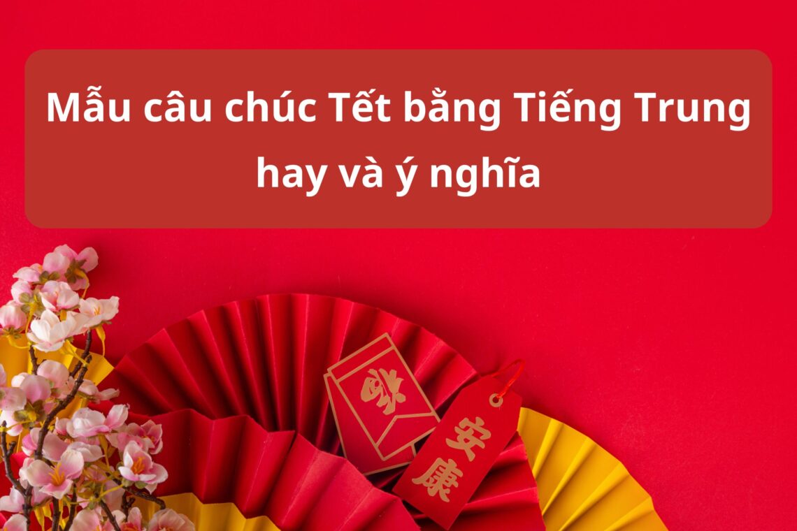 Mẫu câu chúc Tết bằng Tiếng Trung hay và ý nghĩa