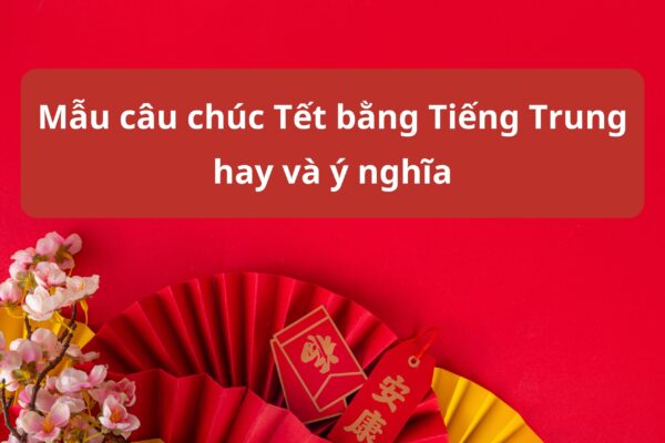 Mẫu câu chúc Tết bằng Tiếng Trung hay và ý nghĩa