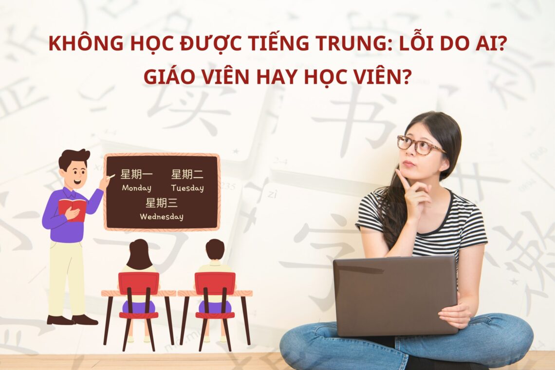 Không học được Tiếng Trung: Lỗi do ai? Giáo viên hay học viên?