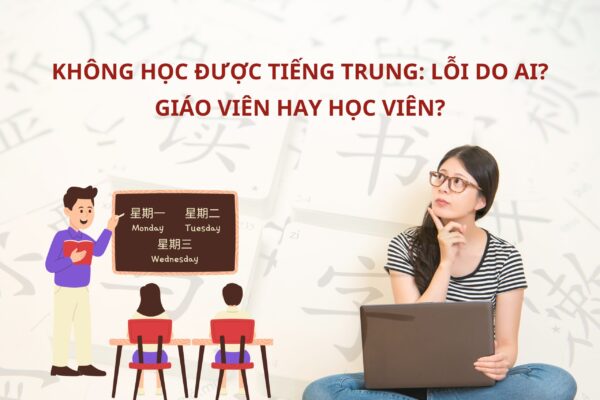 Không học được Tiếng Trung: Lỗi do ai? Giáo viên hay học viên?