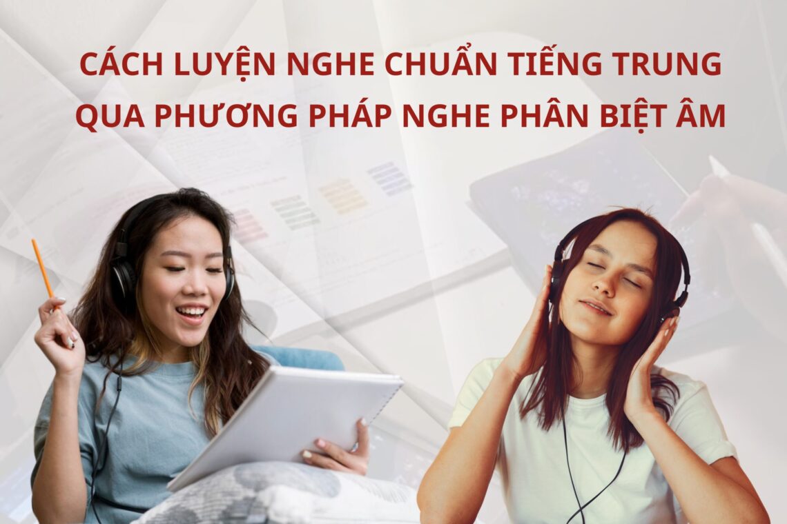 Cách luyện nghe chuẩn Tiếng Trung qua phương pháp nghe phân biệt âm