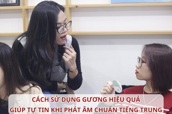 Cách sử dụng gương hiệu quả giúp tự tin khi phát âm chuẩn Tiếng Trung