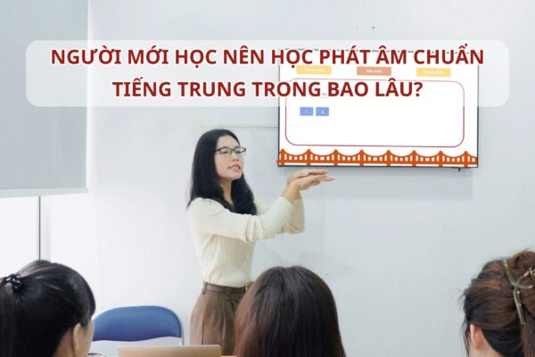 Người mới học nên học phát âm chuẩn Tiếng Trung trong bao lâu?