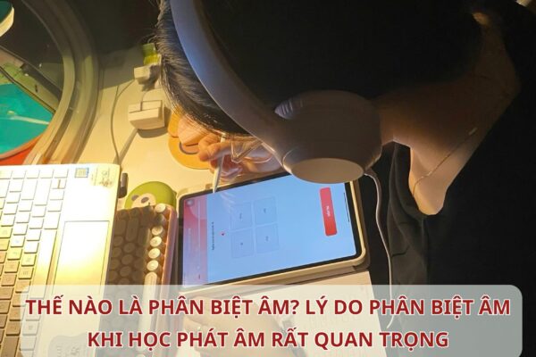 Thế nào là phân biệt âm? Lý do phân biệt âm khi học Tiếng Trung rất quan trọng