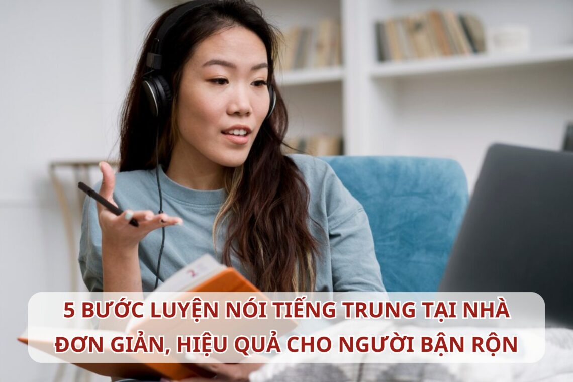 5 bước luyện nói Tiếng Trung tại nhà đơn giản, hiệu quả cho người bận rộn