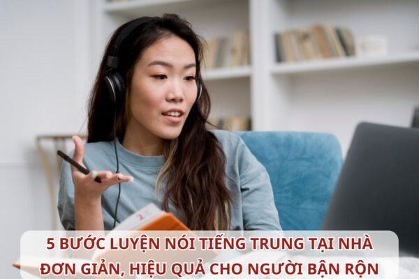 5 bước luyện nói Tiếng Trung tại nhà đơn giản, hiệu quả cho người bận rộn