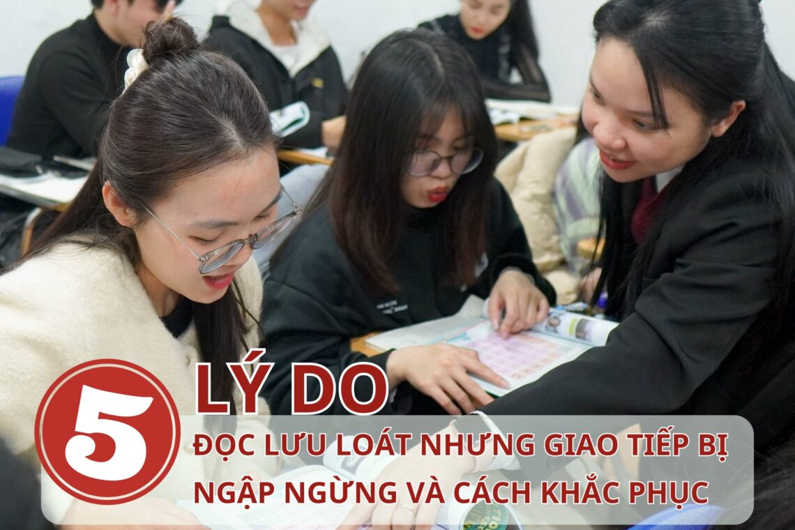 5 lý do bạn đọc lưu loát nhưng giao tiếp Tiếng Trung bị ngập ngừng và cách khắc phục