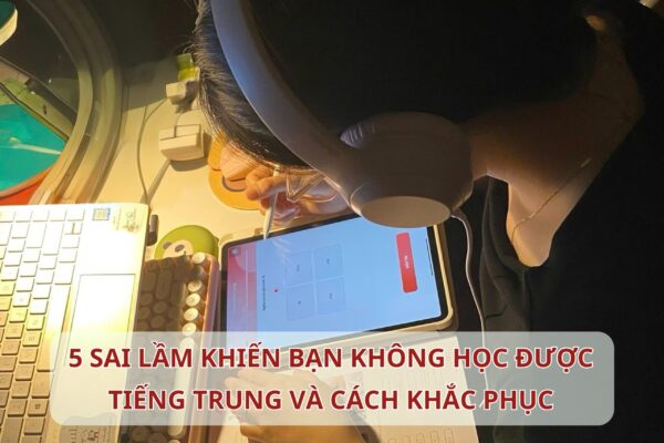 5 sai lầm khiến bạn không học được Tiếng Trung và cách sửa