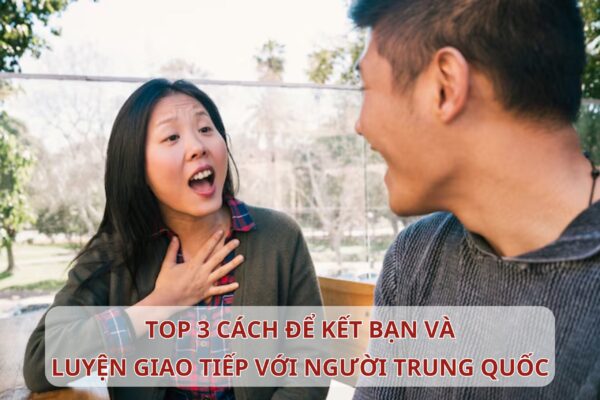 TOP 3 cách để kết bạn và luyện giao tiếp với người Trung Quốc