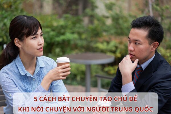 5 cách bắt chuyện tạo chủ đề khi nói chuyện với người Trung Quốc
