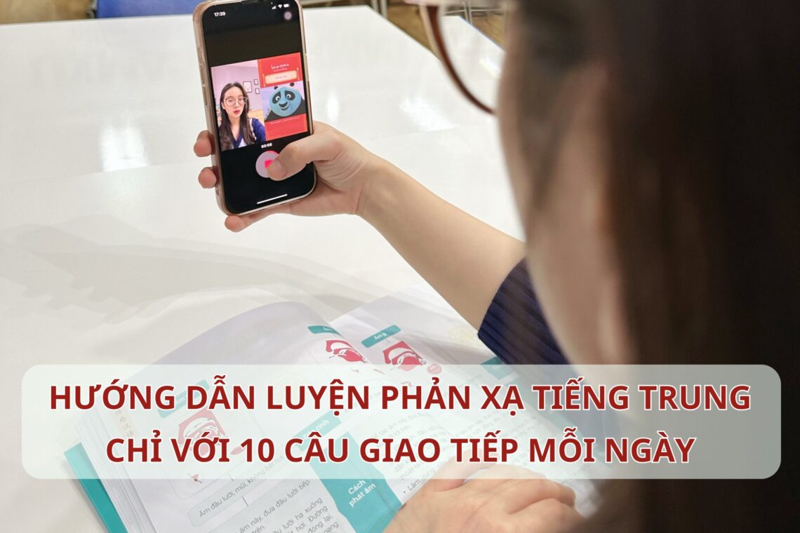 Hướng dẫn luyện phản xạ Tiếng Trung chỉ với 10 câu giao tiếp mỗi ngày