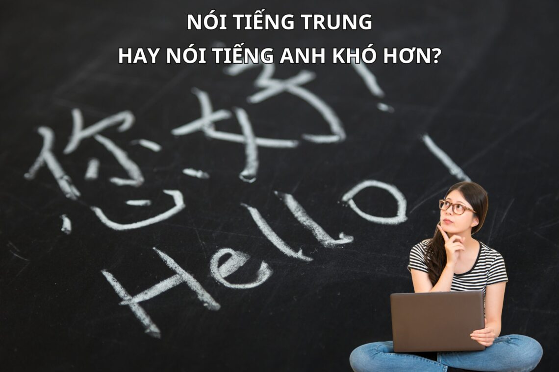 Nói Tiếng Trung hay nói tiếng Anh khó hơn?