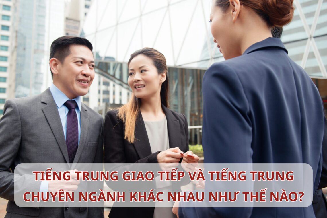 Tiếng Trung giao tiếp và Tiếng Trung chuyên ngành khác nhau như thế nào?