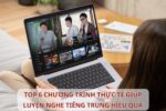 TOP 6 chương trình thực tế giúp luyện nghe Tiếng Trung hiệu quả