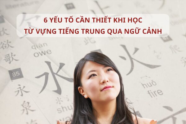 6 yếu tố cần thiết khi học từ vựng Tiếng Trung qua ngữ cảnh