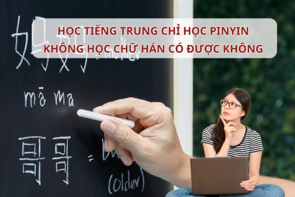 Học Tiếng Trung chỉ học Pinyin không học chữ Hán có được không?