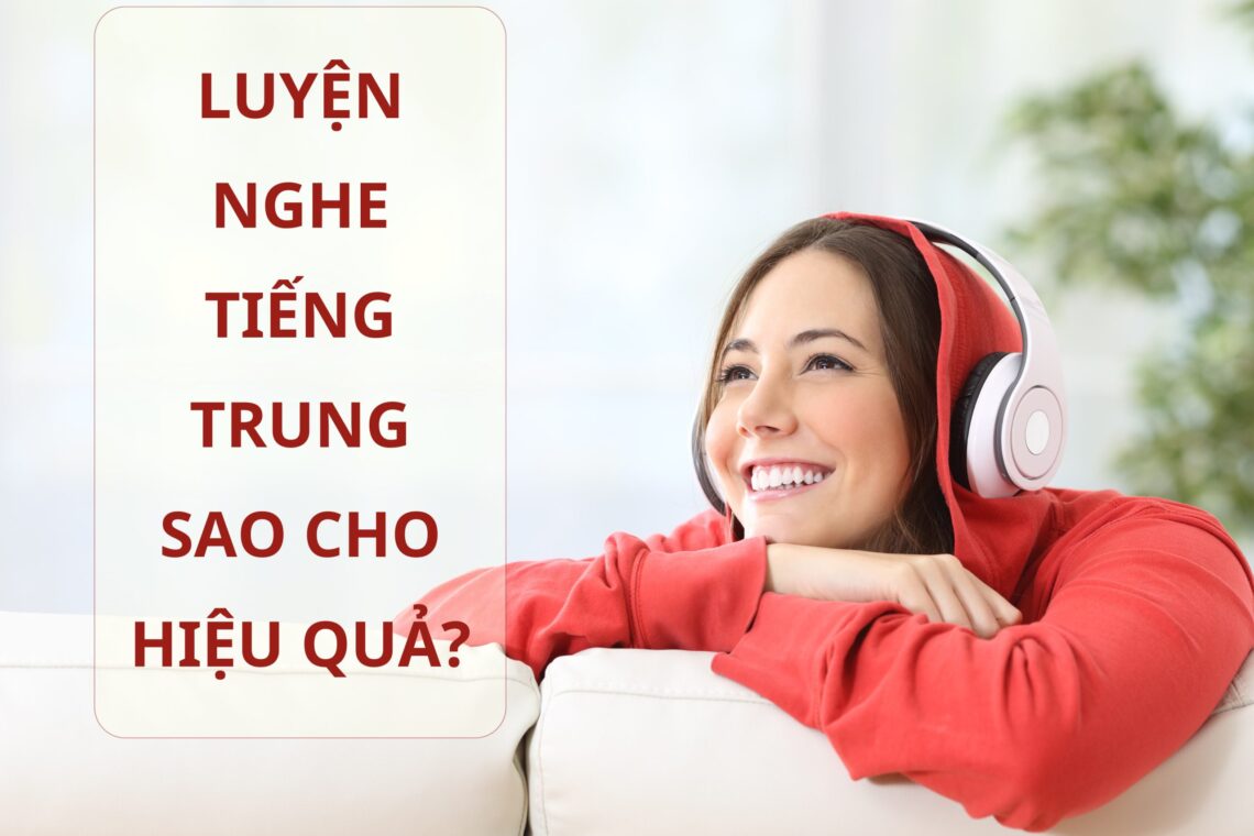 Luyện nghe Tiếng Trung sao cho hiệu quả?
