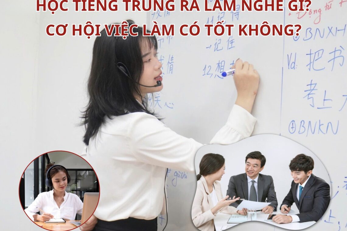 Học Tiếng Trung ra làm nghề gì? Cơ hội việc làm có tốt không?
