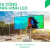 Màn hình LED ngoài trời cần đảm bảo tiêu chí gì?