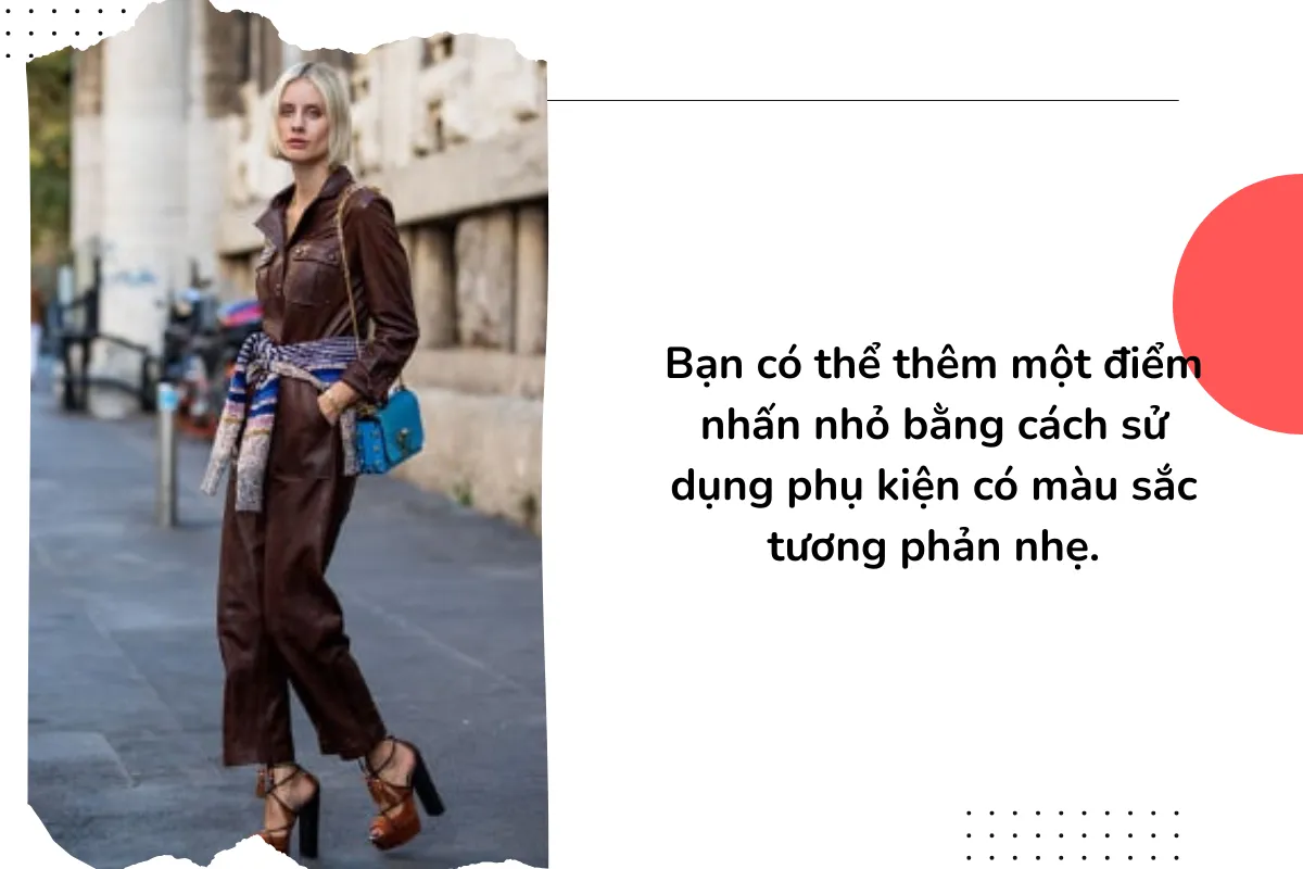 Bạn có thể phối đồ với màu nâu bằng cách sử dụng phụ kiện có màu sắc tương phản nhẹ.