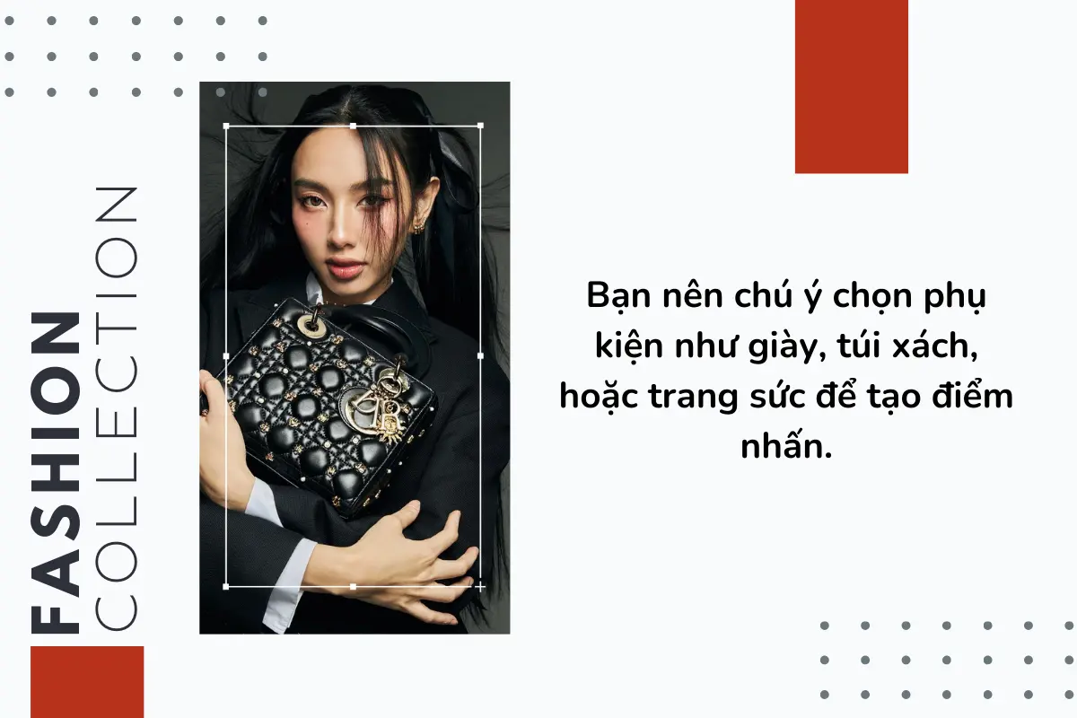 Bạn nên chú ý chọn phụ kiện như giày, túi xách, hoặc trang sức để tạo điểm nhấn.