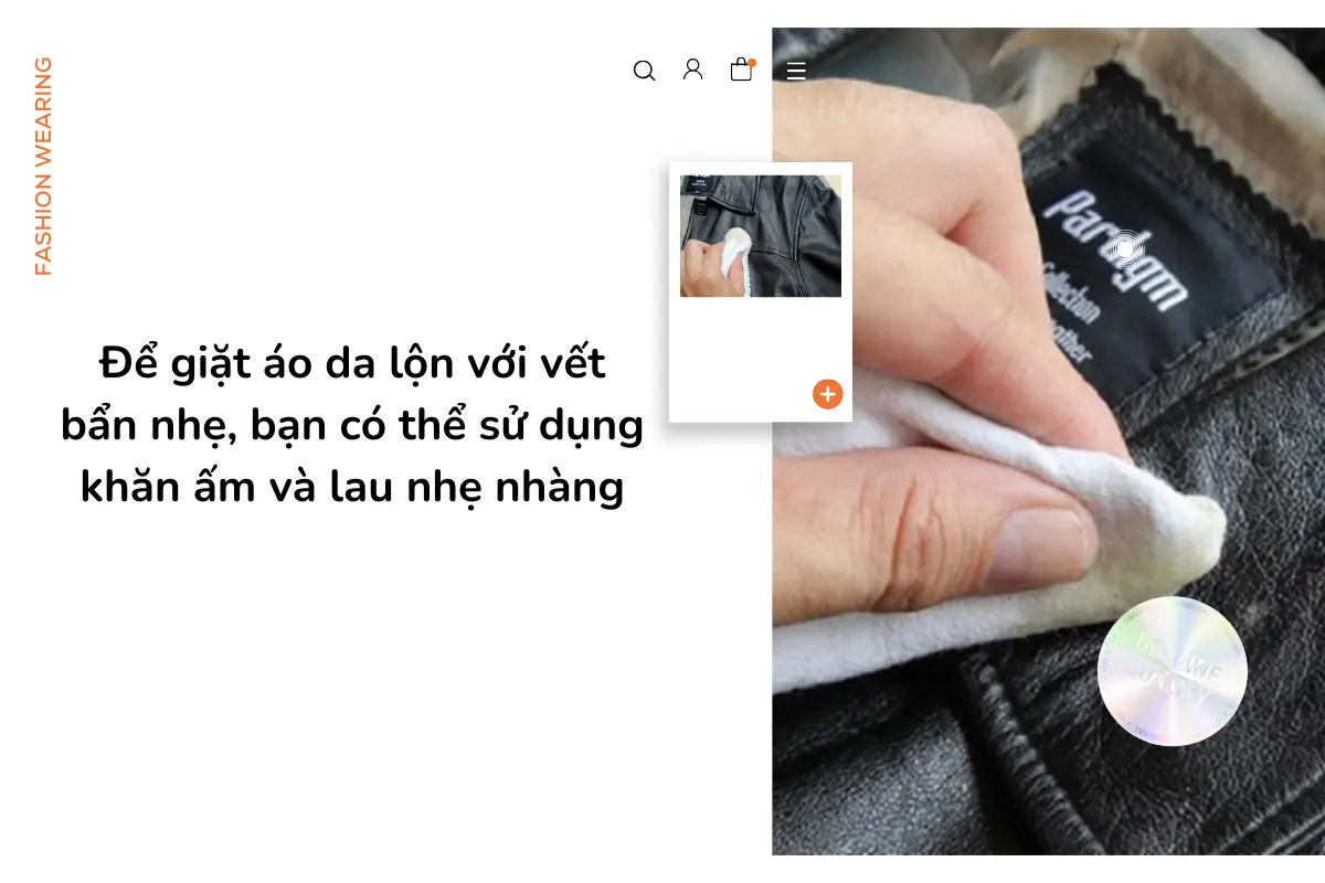 Để giặt áo da lộn với vết bẩn nhẹ, bạn có thể sử dụng khăn ấm và lau nhẹ nhàng