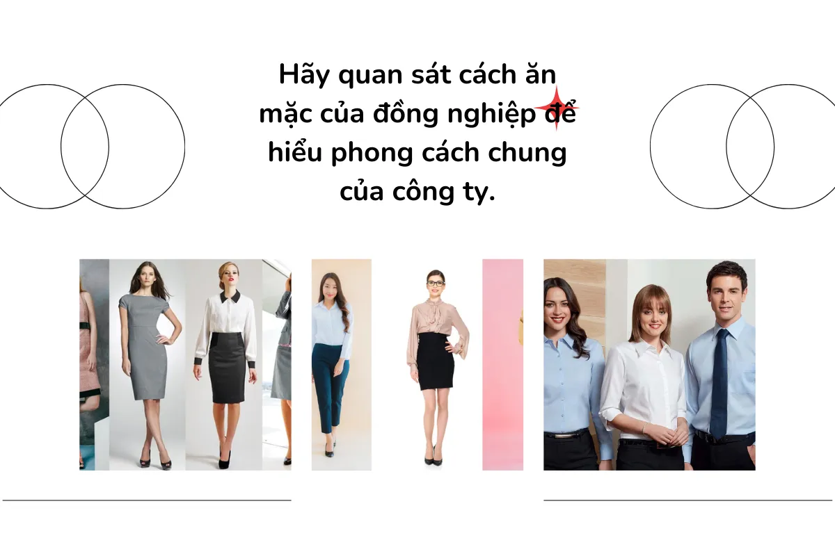 Hãy quan sát cách ăn mặc của đồng nghiệp để hiểu phong cách chung của công ty.