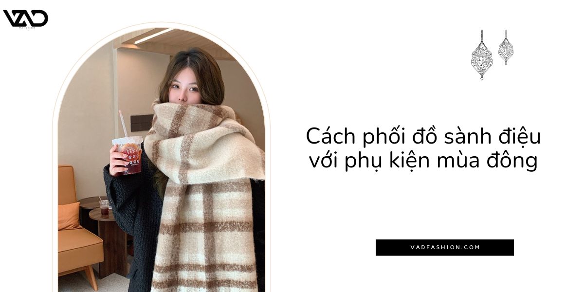 Cách phối đồ sành điệu với phụ kiện mùa đông