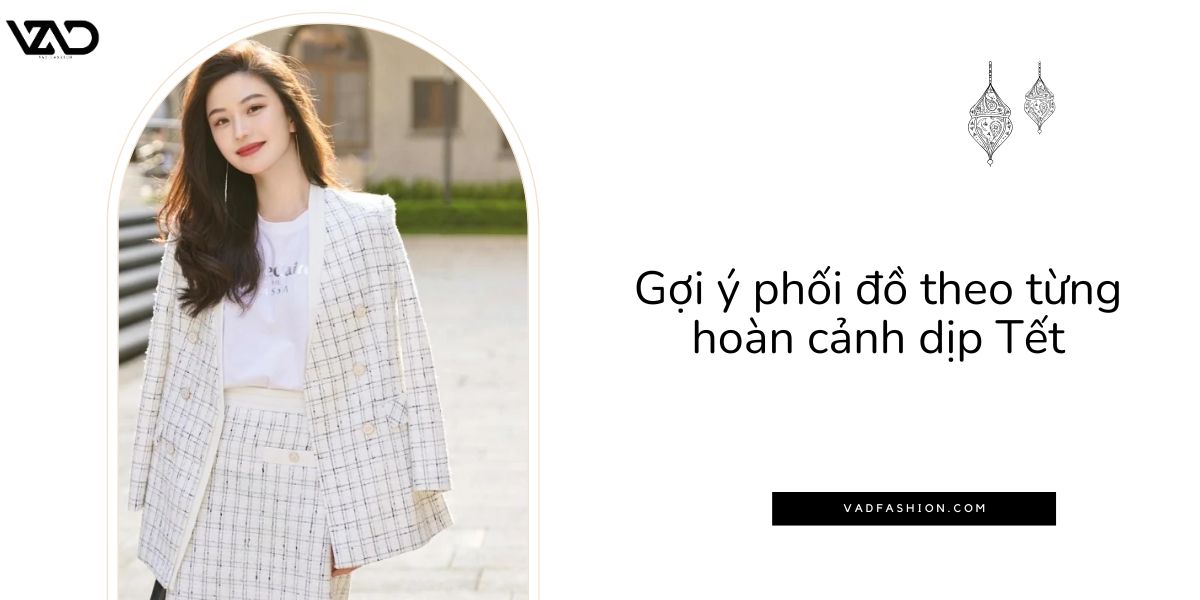 Gợi ý phối đồ theo từng hoàn cảnh dịp Tết