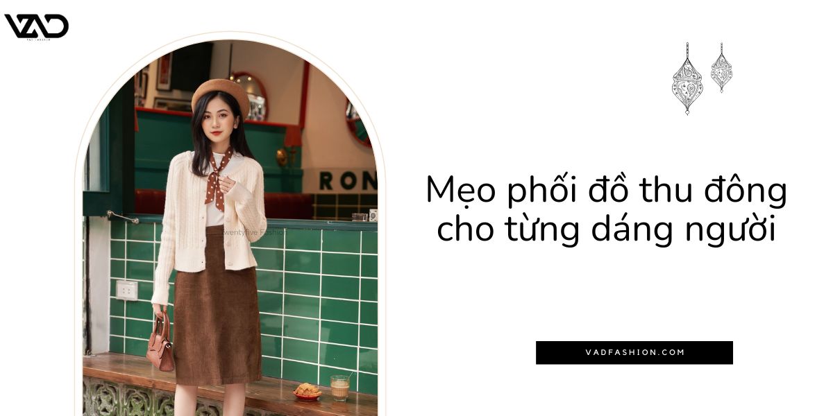 Mẹo phối đồ thu đông cho từng dáng người