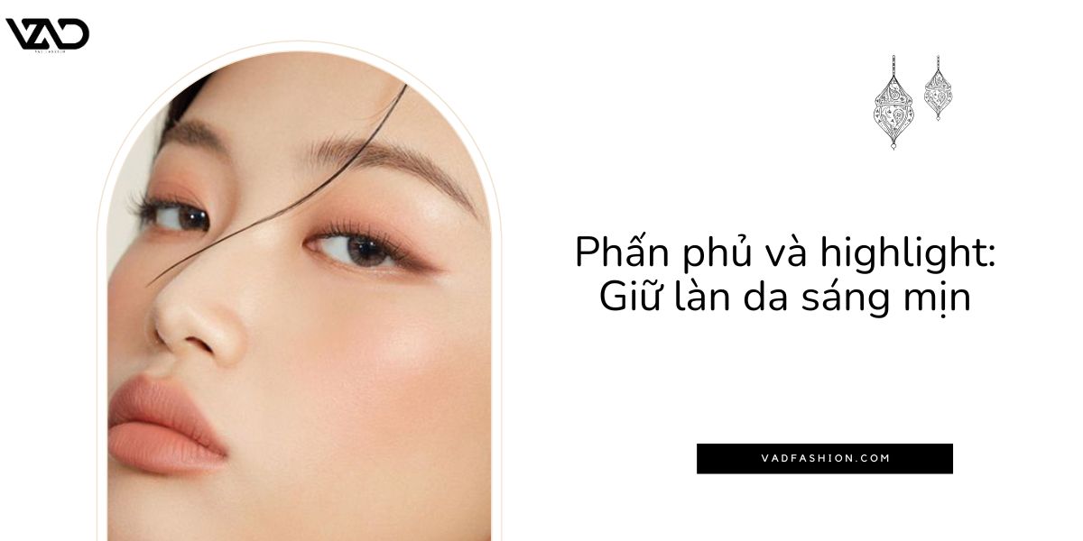 Phấn phủ và highlight_ Giữ làn da sáng mịn