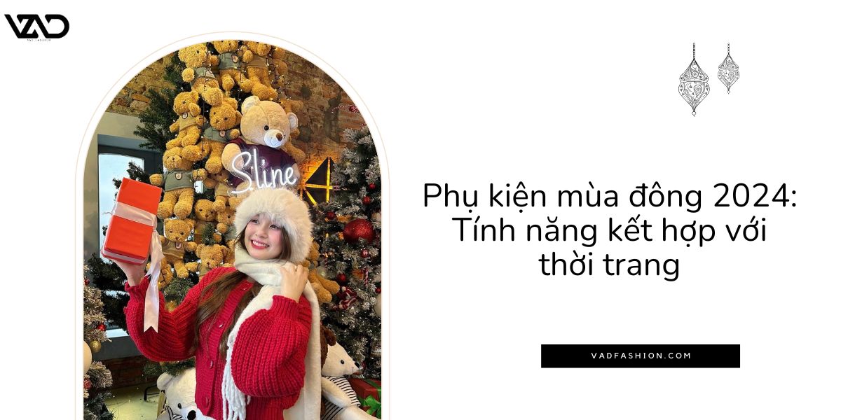 Phụ kiện mùa đông 2024_ Tính năng kết hợp với thời trang