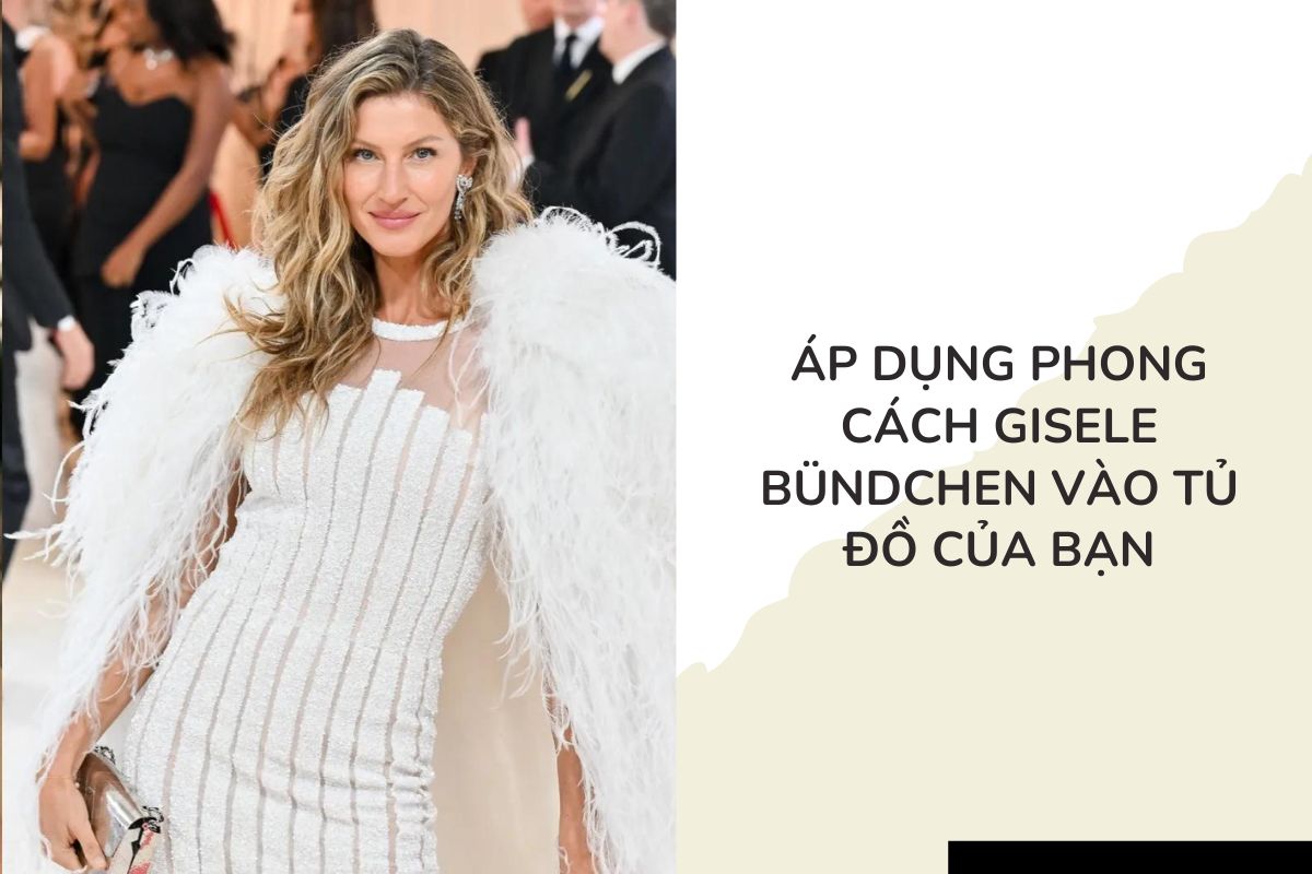 Áp dụng phong cách Gisele Bündchen vào tủ đồ của bạn