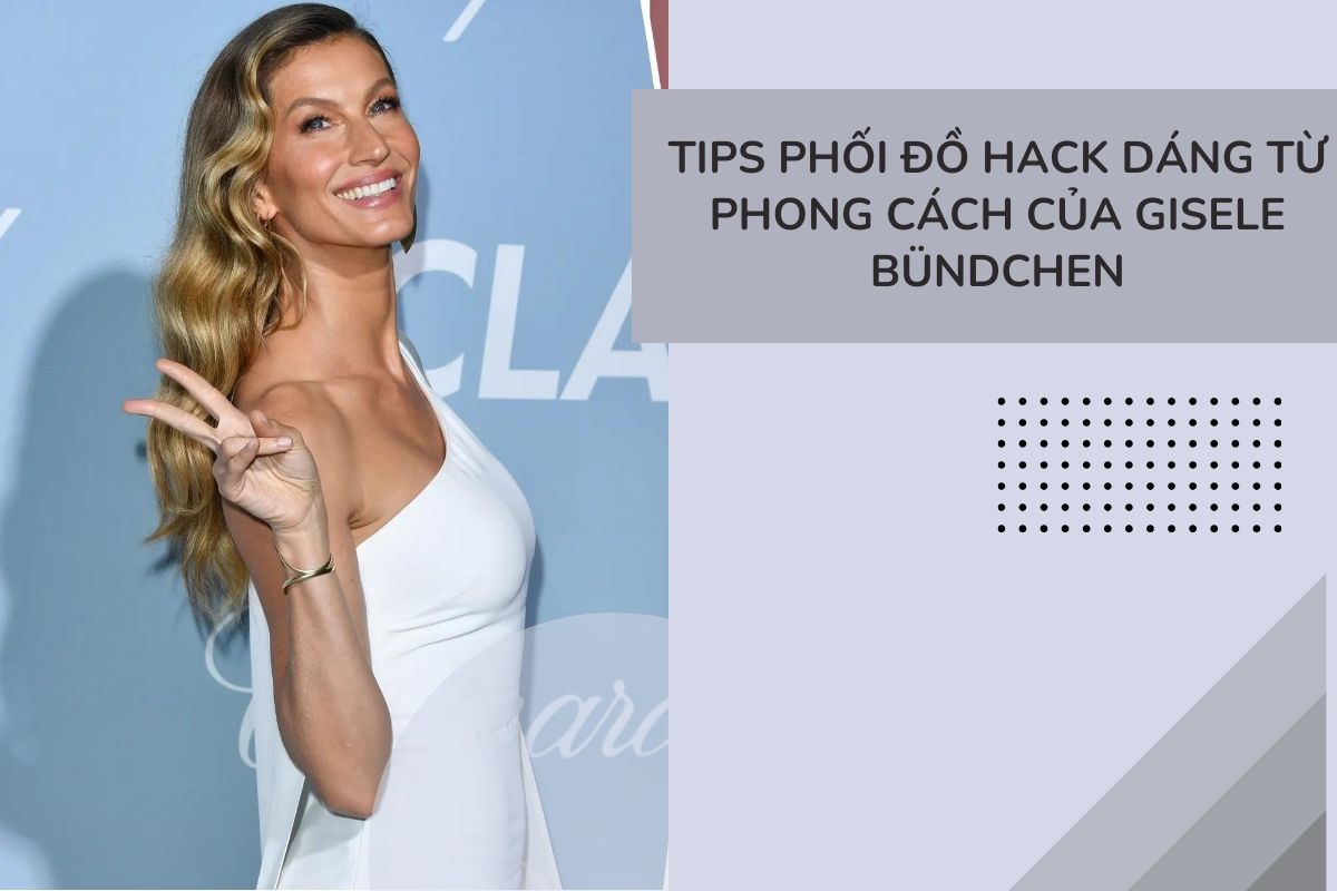 Tips phối đồ hack dáng từ phong cách của Gisele bündchen