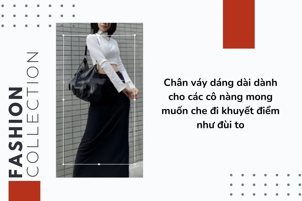 Chân váy dáng dài dành cho các cô nàng mong muốn che đi khuyết điểm như đùi to