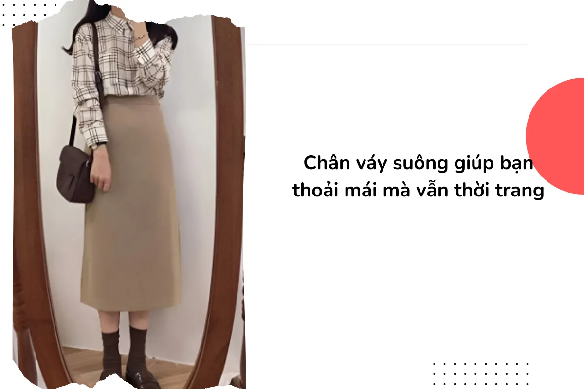 Chân váy suông là loại váy che khuyết điểm, giúp bạn thoải mái mà vẫn thời trang