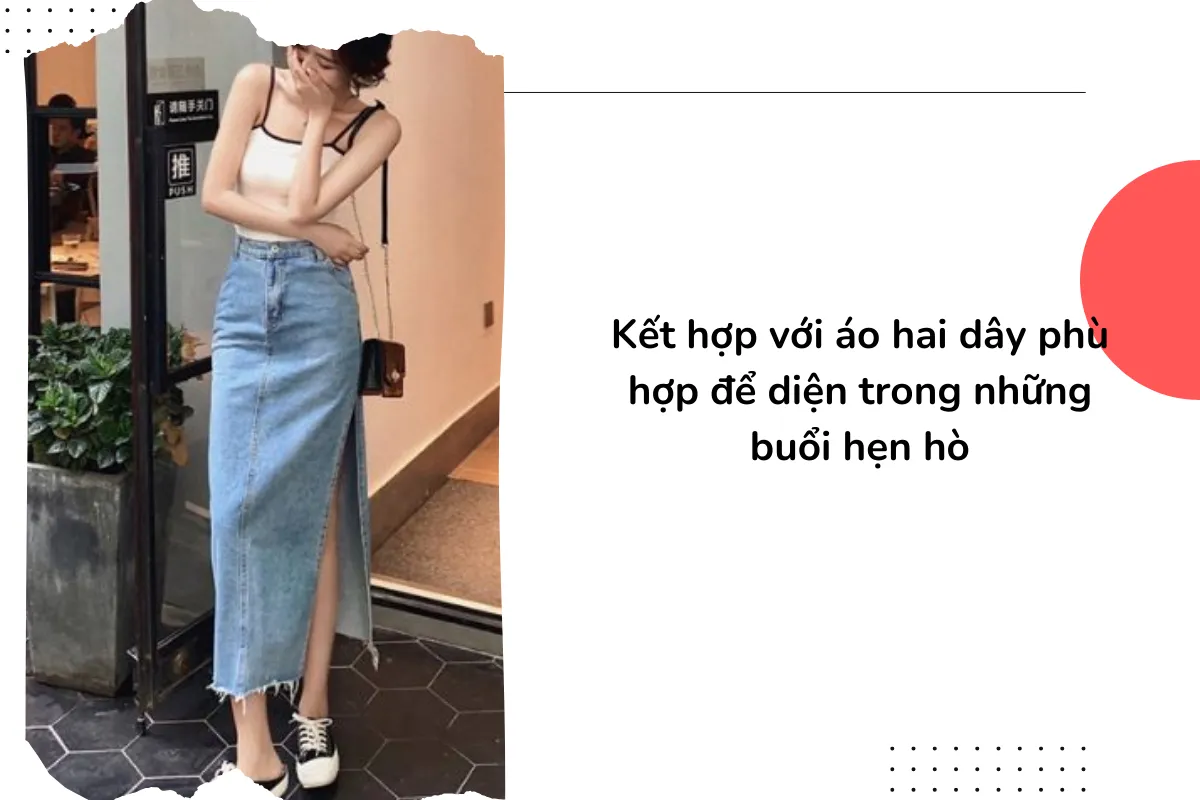 Kết hợp với áo hai dây phù hợp để diện trong những buổi hẹn hò